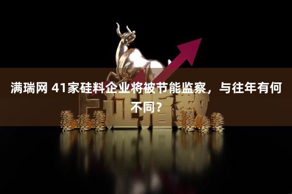 满瑞网 41家硅料企业将被节能监察，与往年有何不同？